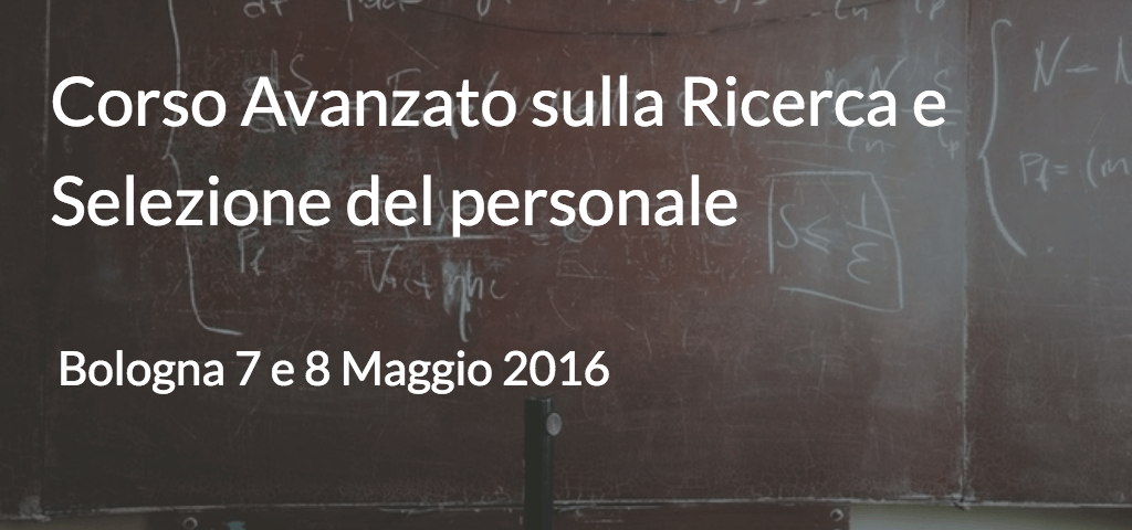 Corso avanzato sulla ricerca e selezione del personale Bologna - BOLOGNA 7 e 8 MAGGIO 2016