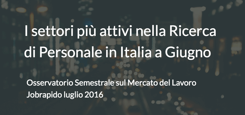 Osservatorio Semestrale sul mercato del lavoro – Jobrapido luglio 2016