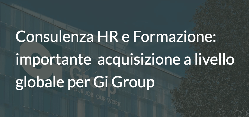 Consulenza HR e Formazione: importante acquisizione a livello globale per Gi Group