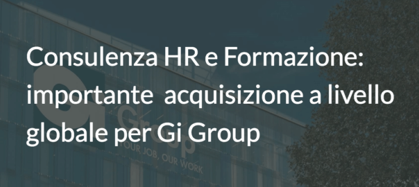 Consulenza HR e Formazione: importante acquisizione a livello globale per Gi Group