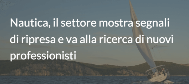 Nautica, il settore mostra segnali di ripresa e va alla ricerca di nuovi professionisti