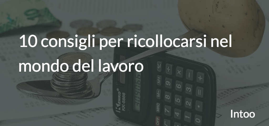 10 consigli per ricollocarsi nel mondo del lavoro