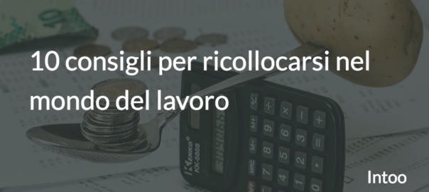 10 consigli per ricollocarsi nel mondo del lavoro