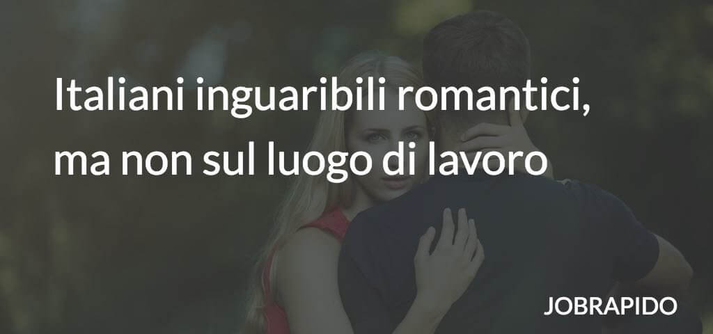 Italiani inguaribili romantici, ma non sul luogo di lavoro