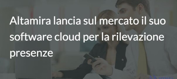 Altamira lancia sul mercato il suo software cloud per la rilevazione presenze