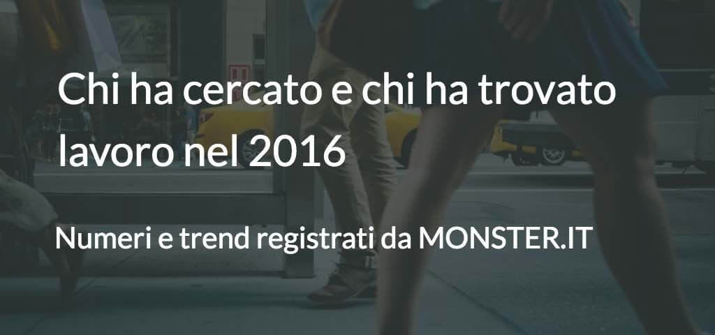 Chi ha cercato e chi ha trovato lavoro nel 2016 Numeri e trend registrati da MONSTER.IT