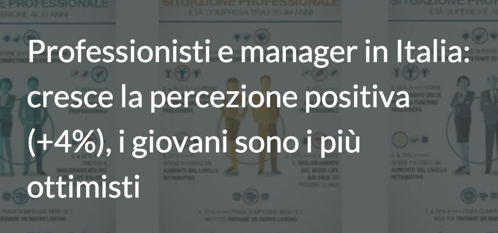 Professionisti e manager in Italia: cresce la percezione positiva (+4%), i giovani sono i più ottimisti
