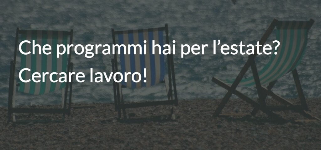 Che programmi hai per l’estate? Cercare lavoro!