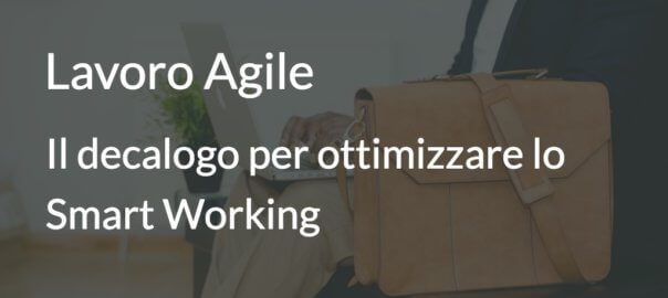 Lavoro Agile: il decalogo per ottimizzare lo Smart Working