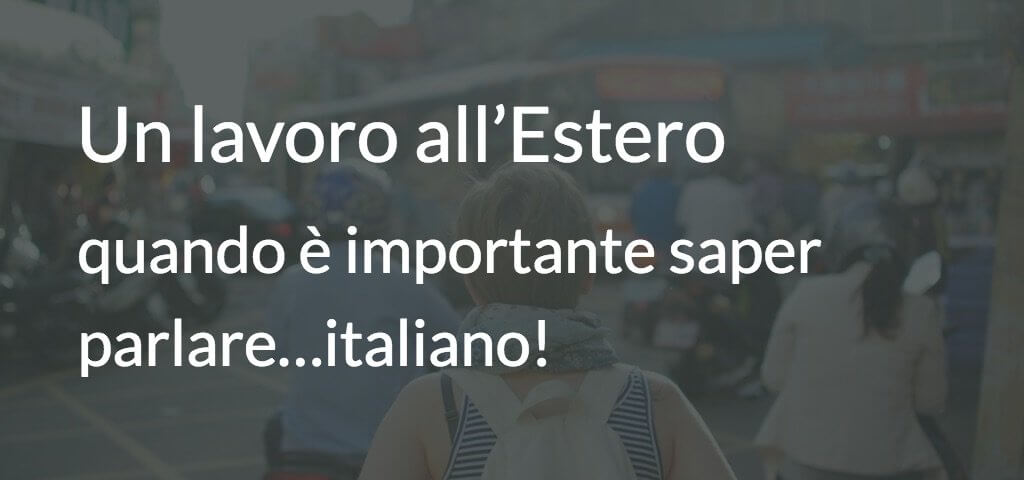 Un lavoro all’estero, quando è importante saper parlare…italiano!