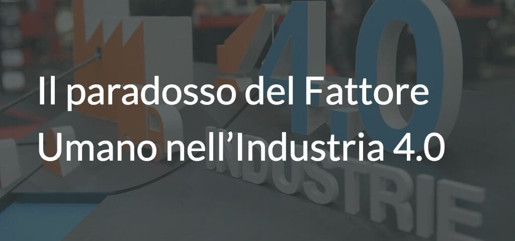 Il paradosso del Fattore Umano nell’Industria 4.0