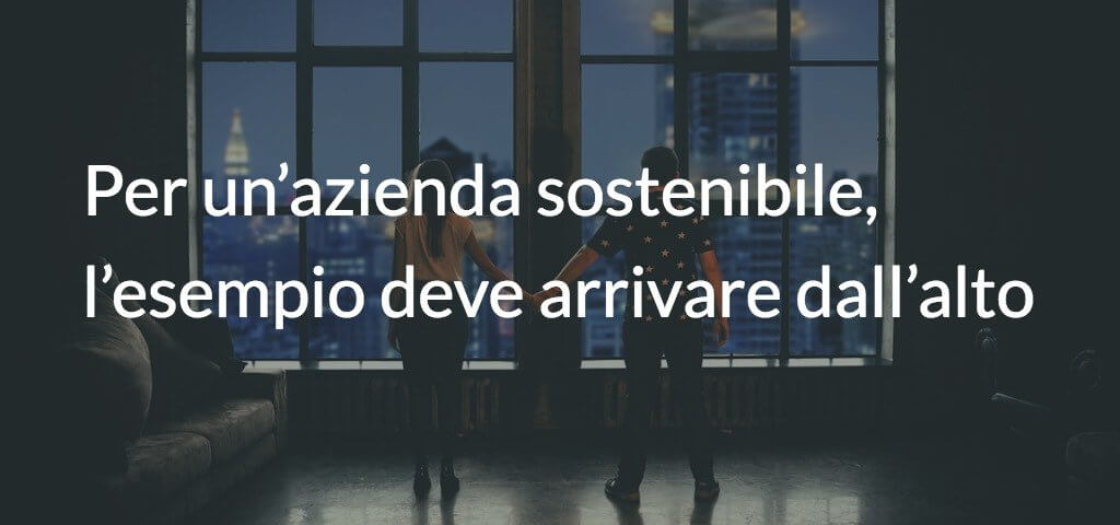 Per un’azienda sostenibile, l’esempio deve arrivare dall’alto