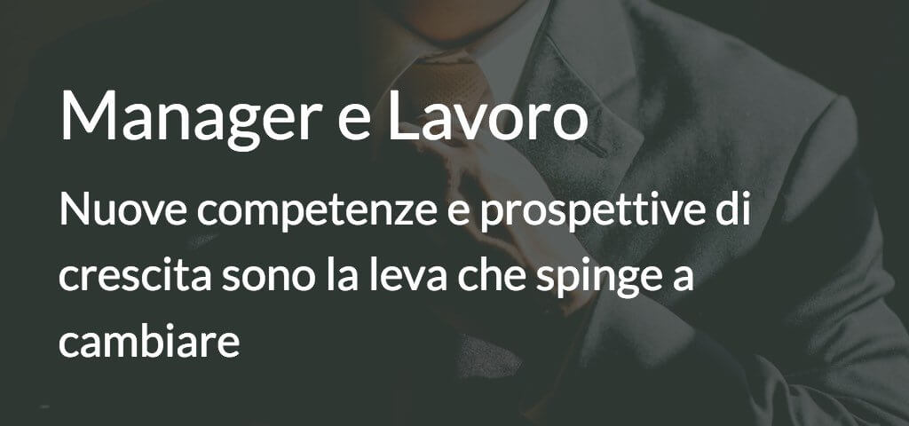 Manager e lavoro Nuove competenze e prospettive di crescita sono la leva che spinge a cambiare