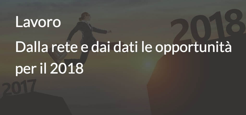 Lavoro. dalla rete e dai dati le opportunità per il 2018