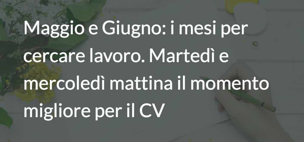 Maggio e Giugno: i mesi per cercare lavoro. Martedì e mercoledì mattina il momento migliore per il CV 