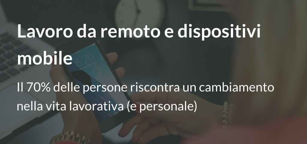 Lavoro da remoto e dispositivi mobile: il 70% delle persone riscontra un cambiamento nella vita lavorativa (e personale)