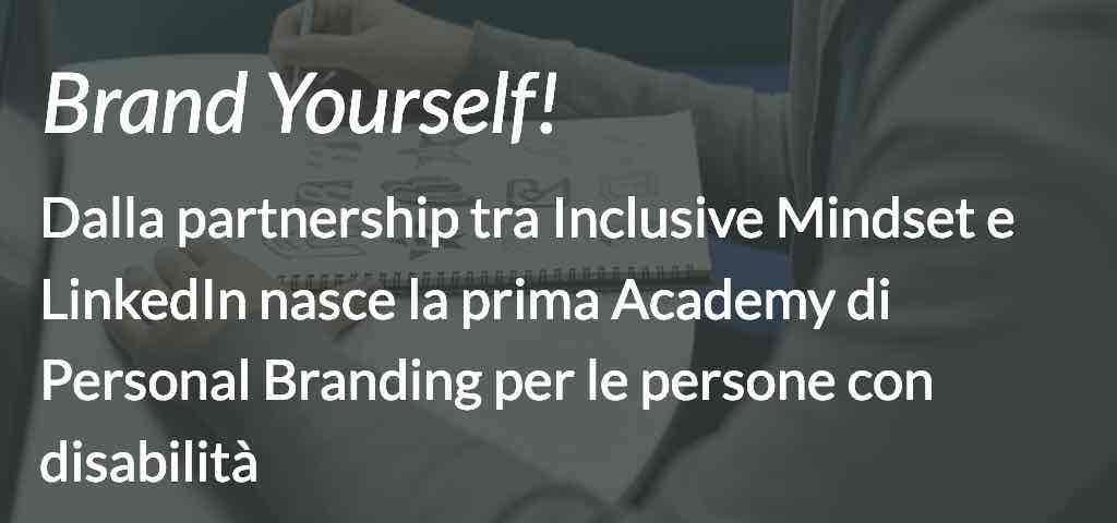 Dalla partnership tra Inclusive Mindset e LinkedIn nasce la prima Academy di personal branding dedicata alla valorizzazione dei talenti delle persone con disabilità. Brand Yourself!