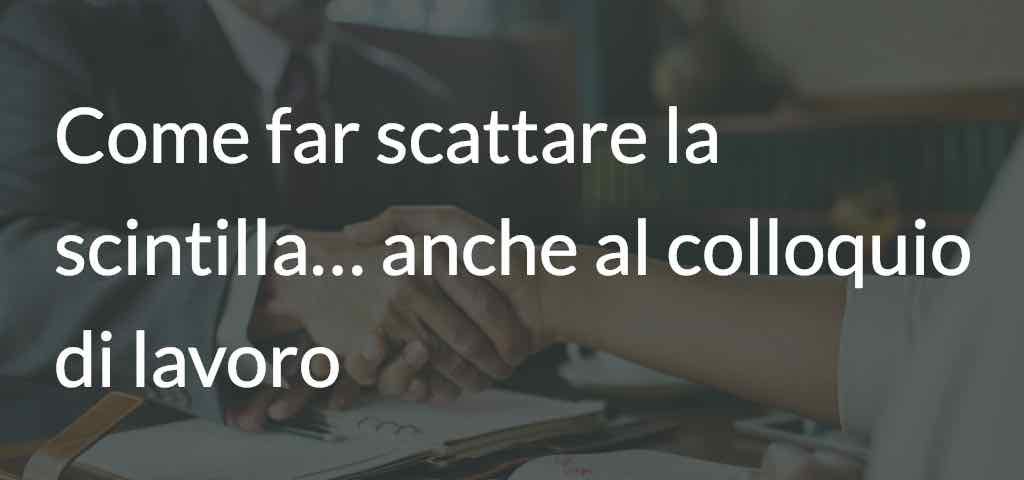 Come far scattare la scintilla… anche al colloquio di lavoro