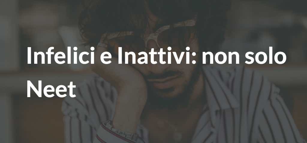 Infelici e Inattivi: non solo Neet