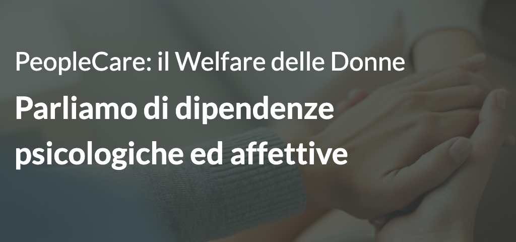PeopleCare: il Welfare delle Donne Parliamo di dipendenze psicologiche ed affettive