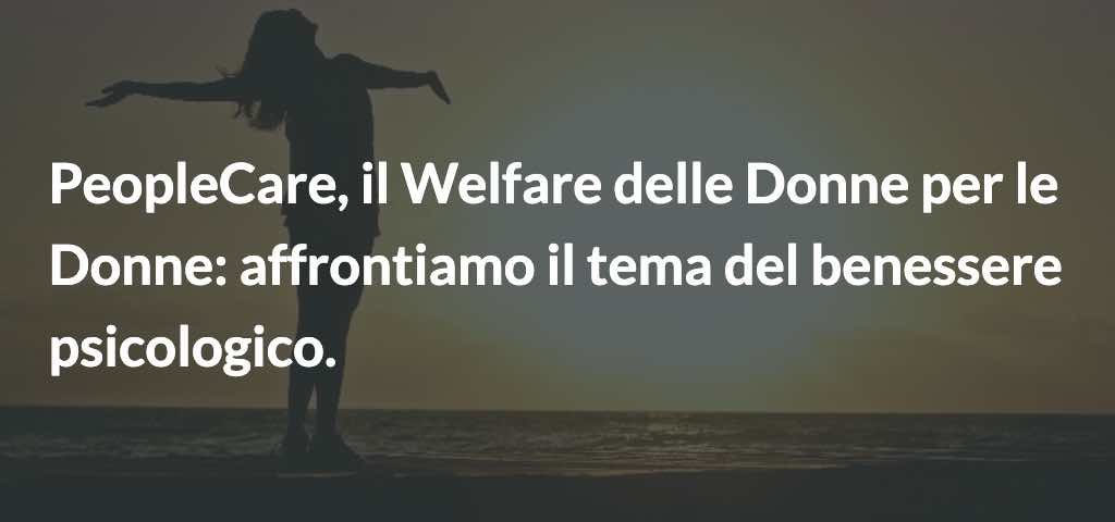 PeopleCare, il Welfare delle Donne per le Donne: affrontiamo il tema del benessere psicologico.