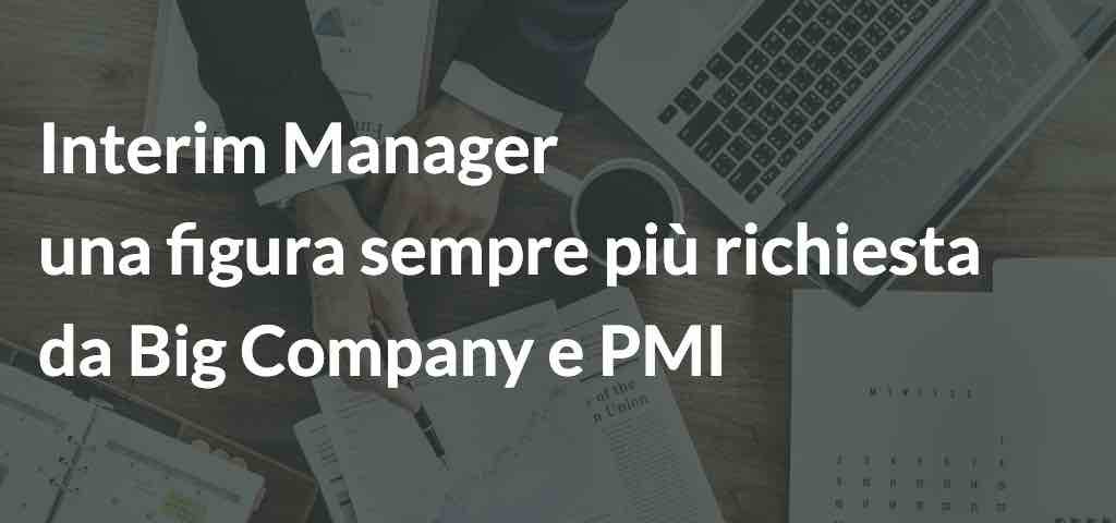 Interim Manager: una figura sempre più richiesta da Big Company e PMI