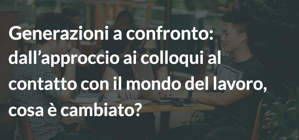 Generazioni a confronto: dall’approccio ai colloqui al contatto con il mondo del lavoro, cosa è cambiato? Lo studio di Pag