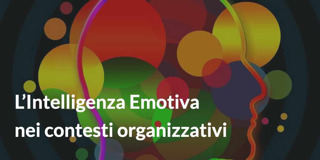 L’Intelligenza Emotiva nei contesti organizzativi