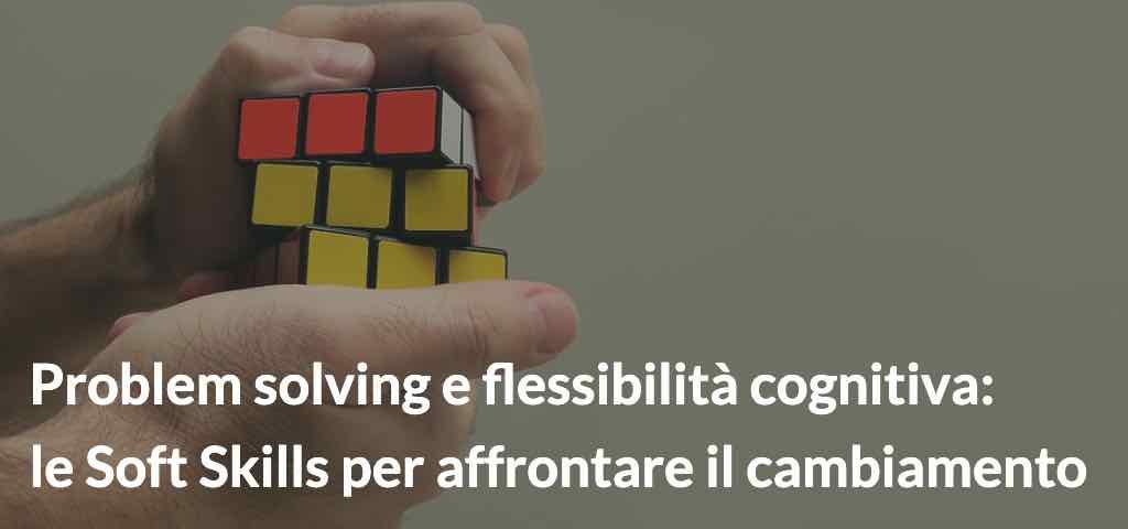 Problem solving e flessibilità cognitiva- le soft skills per affrontare il cambiamento