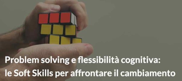 Problem solving e flessibilità cognitiva- le soft skills per affrontare il cambiamento