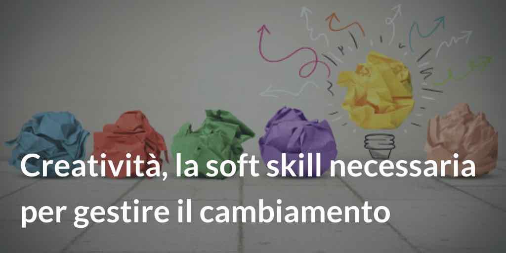 Creatività, la soft skill necessaria per gestire il cambiamento