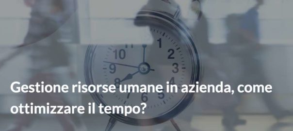 Gestione risorse umane in azienda, come ottimizzare il tempo?