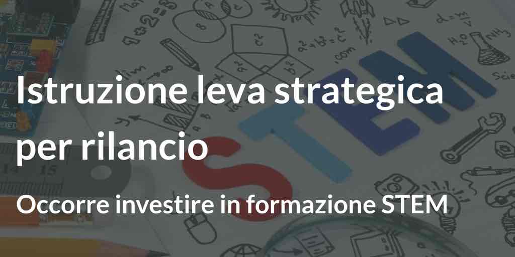 Istruzione leva strategica per rilancio Occorre investire in formazione STEM