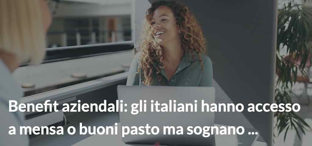 Benefit aziendali- gli italiani hanno accesso a mensa o buoni pasto ma sognano ...