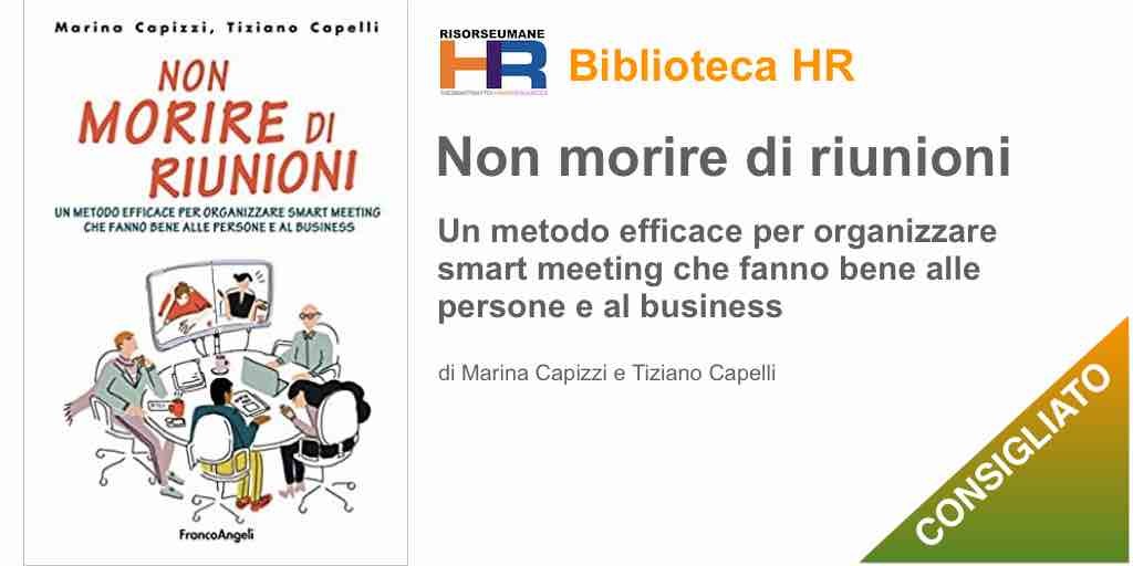 Non morire di riunioni. Un metodo efficace per organizzare smart meeting che fanno bene alle persone e al business