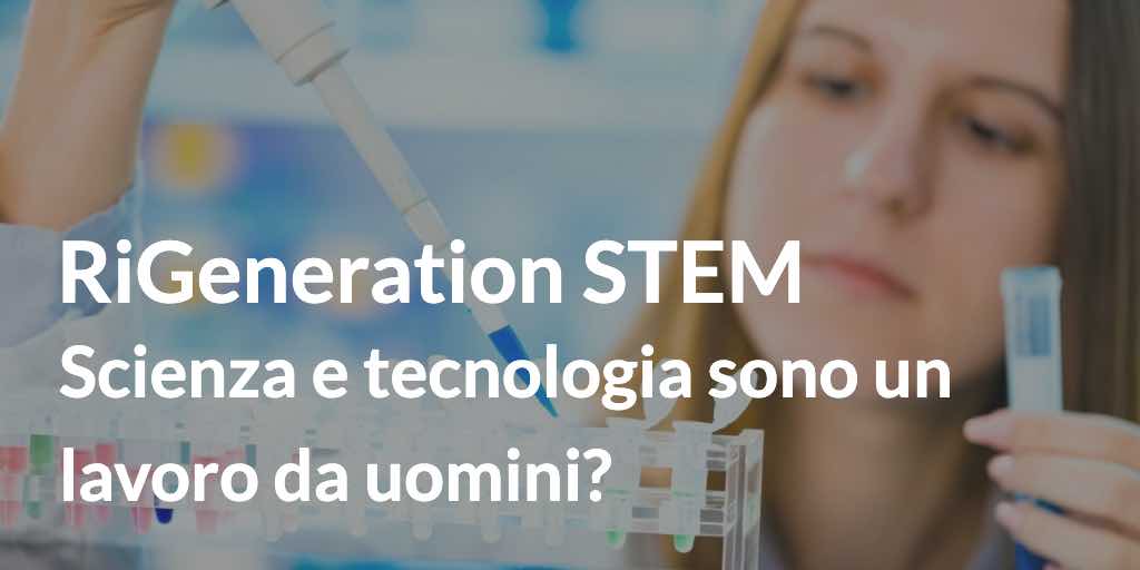 RiGeneration STEM Scienza e tecnologia sono un lavoro da uomini?