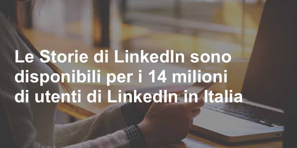 Le Storie di LinkedIn sono disponibili per i 14 milioni di utenti di LinkedIn in Italia