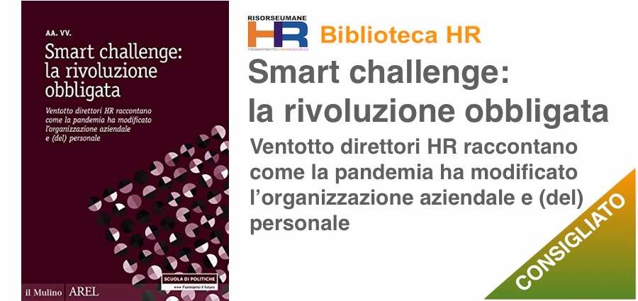 Smart challenge: la rivoluzione obbligata: Ventotto direttori HR raccontano come la pandemia ha modificato l’organizzazione aziendale e (del) personale