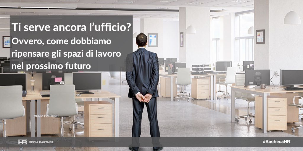 Ti serve ancora l’ufficio? Ovvero, come dobbiamo ripensare gli spazi di lavoro nel prossimo futuro