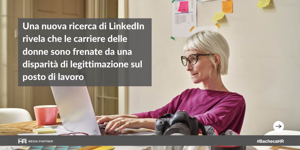 Una nuova ricerca di LinkedIn rivela che le carriere delle donne sono frenate da una disparità di legittimazione sul posto di lavoro