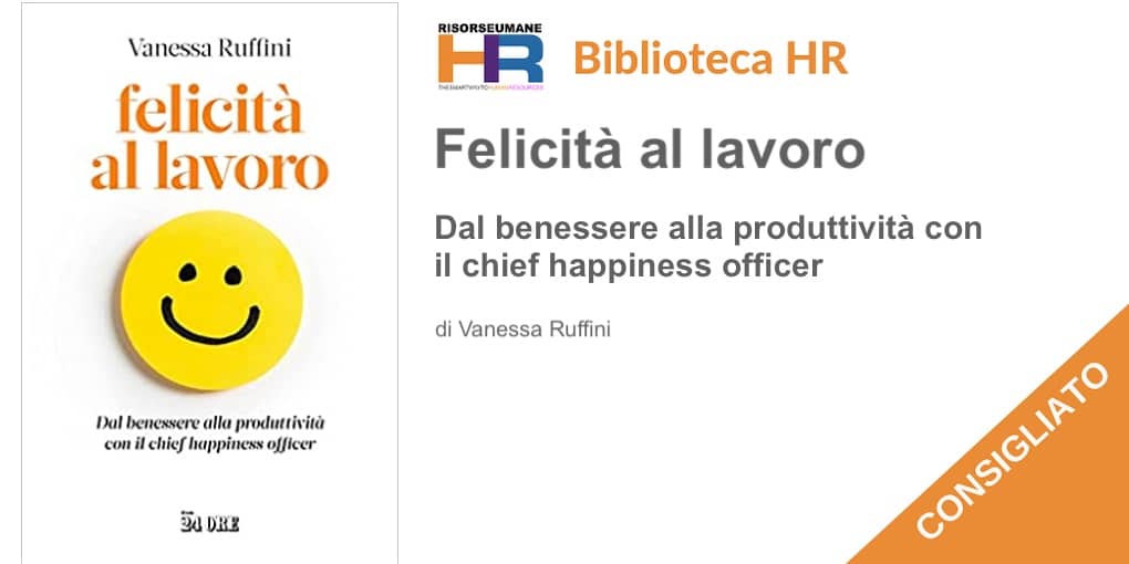 Felicità al lavoro. Dal benessere alla produttività con il chief happiness officer