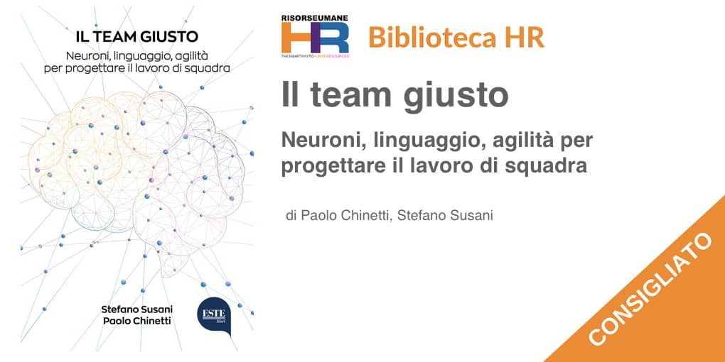 Il team giusto. Neuroni, linguaggio, agilità per progettare il lavoro di squadra