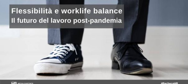 Flessibilità e worklife balance: il futuro del lavoro post-pandemia