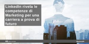 LinkedIn rivela le competenze di marketing per una carriera a prova di futuro