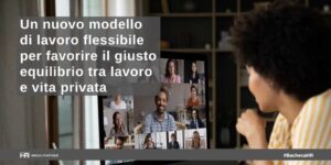 Un nuovo modello di lavoro flessibile per favorire il giusto equilibrio tra lavoro e vita privata